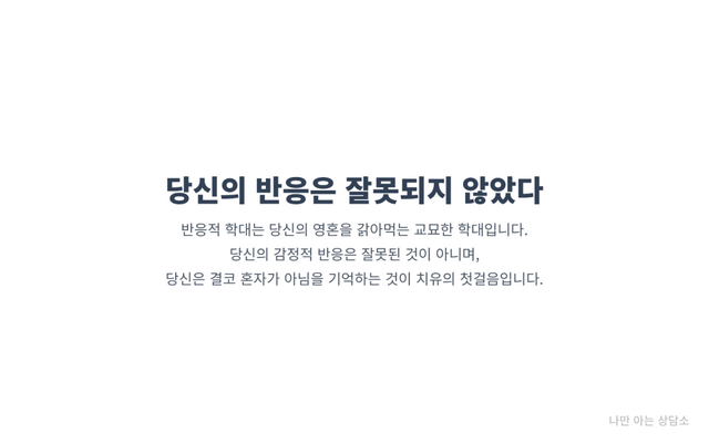 "반응적 학대(Reactive Abuse) 는 피해자의 잘못이 아닌 교묘한 정서적 학대임. 불필요한 죄책감에서 벗어나 자신의 반응이 정당했음을 인지하는 것이 치유의 시작."