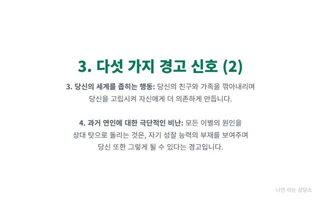 "사랑의 경고 신호 3, 4. 친구와 가족으로부터 당신을 고립시키는 행동과 과거 연인에 대한 극단적인 비난. 이는 자기 성찰 능력 부재와 통제 욕구를 보여줌." 