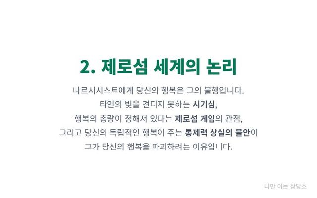 "나르시시스트가 당신의 행복을 불행으로 여기는 이유. 타인의 성공을 견디지 못하는 시기심, 행복의 총량이 정해져 있다는 제로섬 게임 관점, 그리고 통제력 상실에 대한 불안 때문."