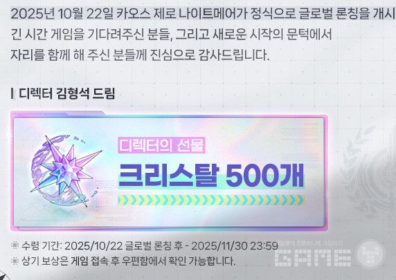 디렉터의 선물로 크리스탈 500개가 제공되며, 이는 10월 22일 글로벌 론칭 후부터 11월 30일까지 게임 접속 후 우편함에서 수령할 수 있다.