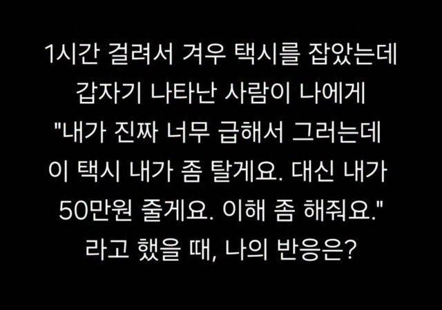1시간 걸려 택시 잡았는데 갑자기 다른사람이 50만원 줄테니 양보해달라 한다면??