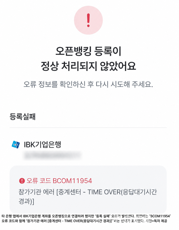 타 은행 앱에서 IBK기업은행 계좌를 오픈뱅킹으로 연결하려 했지만 등록이 실패했다. 화면에는 'BCOM11954' 오류 코드와 함께 '참가기관 에러 [중계센터-TIME OVER(응답대기시간 경과)]' 안내가 표시되고 있다. 계좌번호는 개인정보 보호를 위해 블러 처리했다./사진=최지훈 기자