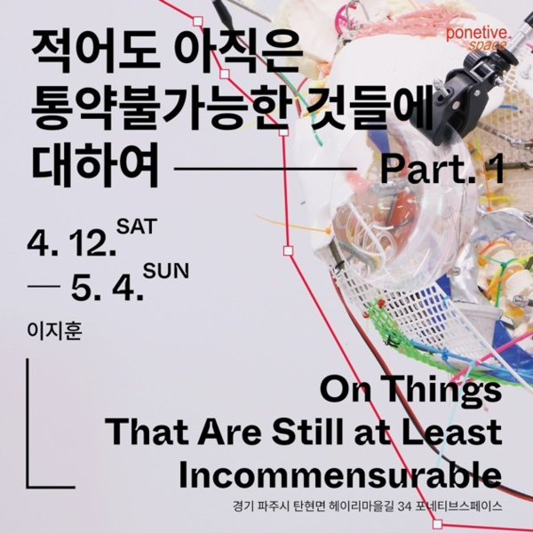 ▲ 포네티브스페이스, 조각가 이지훈 설치조각전 '적어도 아직은 통약불가능한 것들에 대하여 Part. 1' 포스터&nbsp;