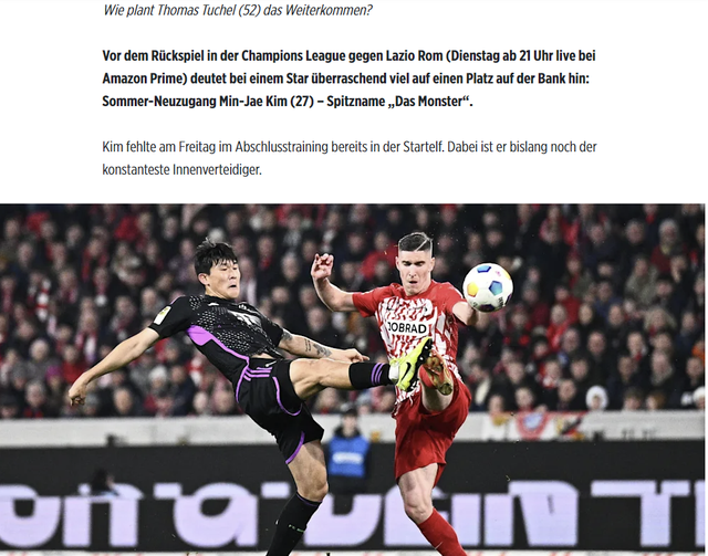 독일 유력지 빌트가 오는 6일 오후 5시에 열리는 유럽축구연맹 챔피언스리그 바이에른 뮌핸-라치오 로마 16강 2차전 예고 기사를 내면서 김민재의 선발 제외를 확신했다. 매체는 특히 김민재는 패했고 그의 자리는 없다며 순식간에 내려가는 그의 입지를 상당히 비판했다. 라치오전엔 에릭 다이어와 마테이스 더리흐트가 나설 것으로 예측했다. 빌트