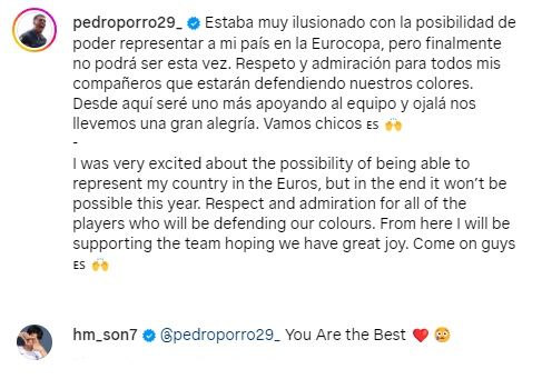 토트넘 홋스퍼의 주장 손흥민이 토트넘 동료 페드로 포로가 스페인 국가대표팀 예비 명단 탈락 이후 소셜미디어에 올린 게시글을 보고 댓글로 위로를 건넸다. 포로는 UEFA 2024 유럽축구선수권대회를 준비하는 스페인 대표팀의 예비 명단에서 제외됐는데, 이후 자신의 SNS를 통해 아쉬움을 드러냈다. 이에 주장 손흥민과 부주장 크리스티안 로메로, 그리고 수비수 미키 판더펜이 댓글로 포로를 위로하고 응원했다. 손흥민은 과거 페드로 포로의 토트넘 데뷔골을 도와 ET 세리머니를 펼친 바 있다. 포로 SNS