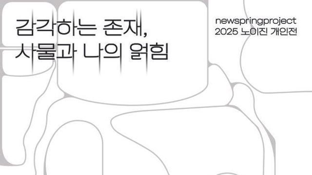 뉴스프링프로젝트, 2025 노이진 작가 개인전 ‘감각하는 존재, 사물과 나의 얽힘’