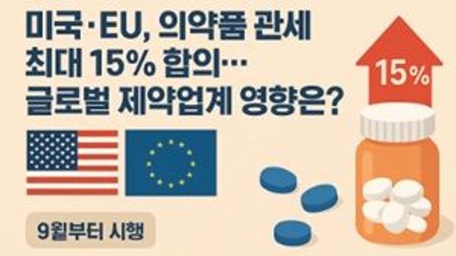 미국·EU, 의약품 관세 최대 15% 합의…글로벌 제약업계 영향은?