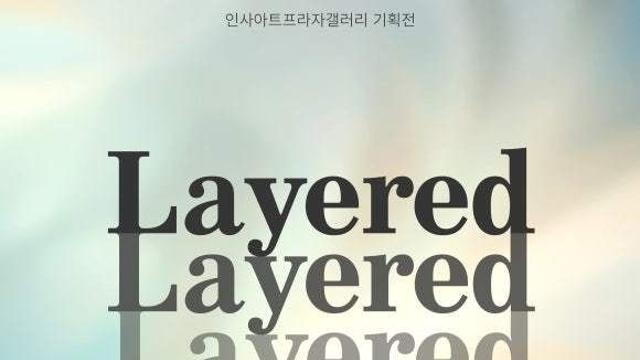 인사아트프라자 갤러리 기획전 'Layered'- 10인의 청년 작가가 전하는 ‘겹(Layer)’의 미학