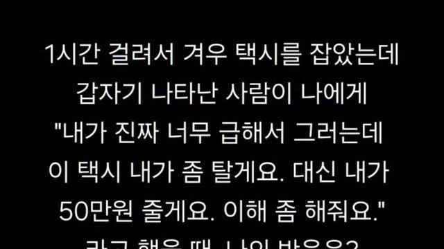 1시간 걸려 택시 잡았는데 갑자기 다른사람이 50만원 줄테니 양보해달라 한다면??