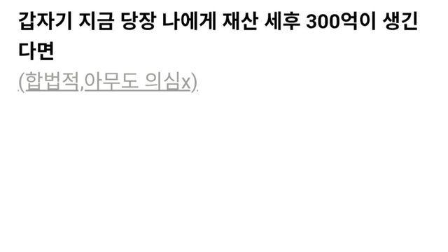 지금 나에게 갑자기 재산 300억이 생긴다면