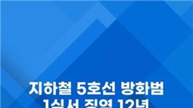 [쇼츠] 지하철 5호선 방화범 1심서 징역 12년…
