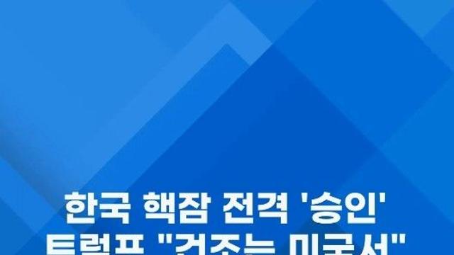 [쇼츠] 한국 핵잠 전격 '승인'…트럼프 
